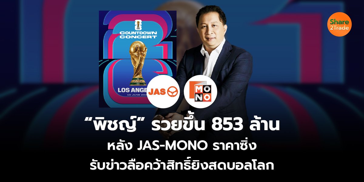 “พิชญ์” รวยขึ้น 853 ล้าน หลัง JAS-MONO ราคาซิ่ง รับข่าวลือคว้าสิทธิ์ยิงสดบอลโลก
