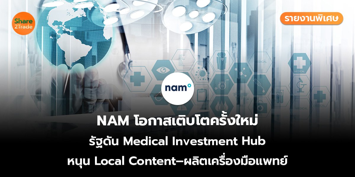 รายงานพิเศษ : NAM โอกาสเติบโตครั้งใหม่ รัฐดัน Medical Investment Hub หนุน Local Content–ผลิตเครื่องมือแพทย์