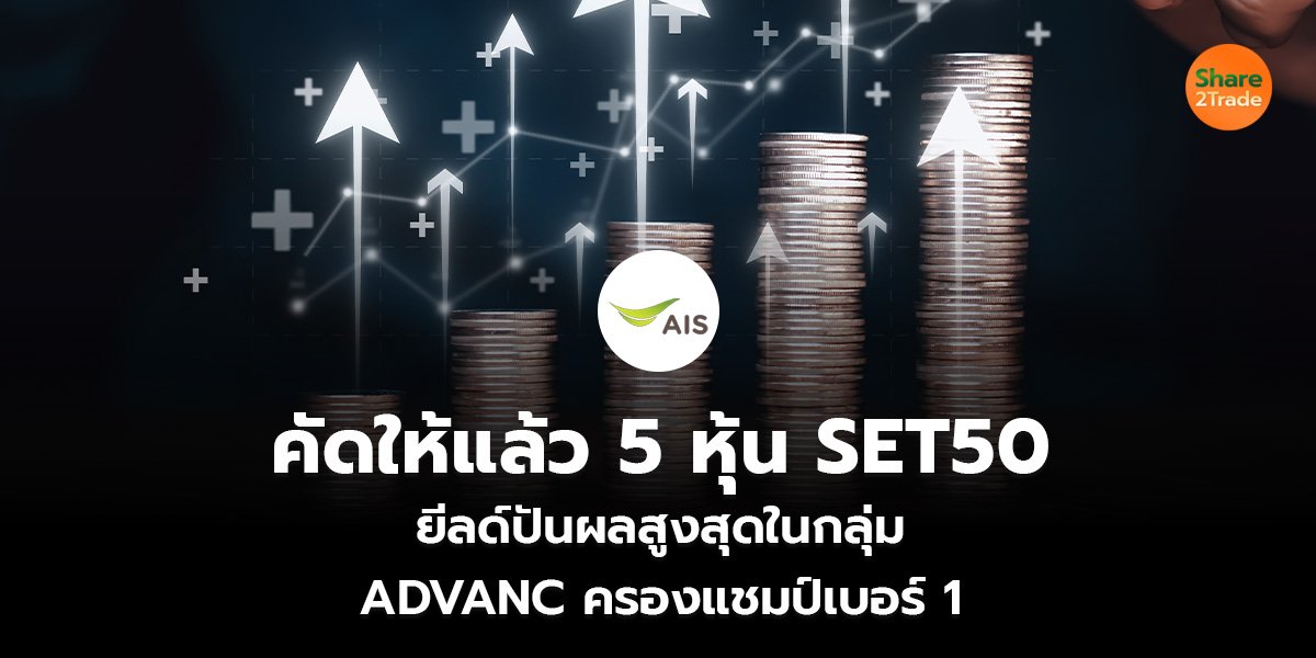 คัดให้แล้ว 5 หุ้น SET50 ยีลด์ปันผลสูงสุดในกลุ่ม ADVANC ครองแชมป์เบอร์ 1