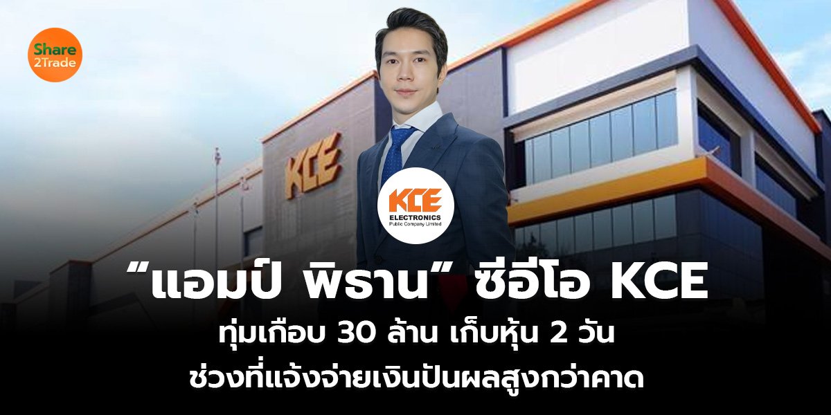 “แอมป์ พิธาน” ซีอีโอ KCE ทุ่มเกือบ 30 ล้าน เก็บหุ้น 2 วัน ช่วงที่แจ้งจ่ายเงินปันผลสูงกว่าคาด