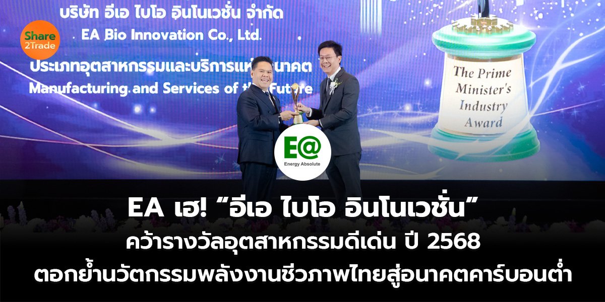 EA เฮ! “อีเอ ไบโอ อินโนเวชั่น” คว้ารางวัลอุตสาหกรรมดีเด่น ปี 2568 ตอกย้ำนวัตกรรมพลังงานชีวภาพไทยสู่อนาคตคาร์บอนต่ำ