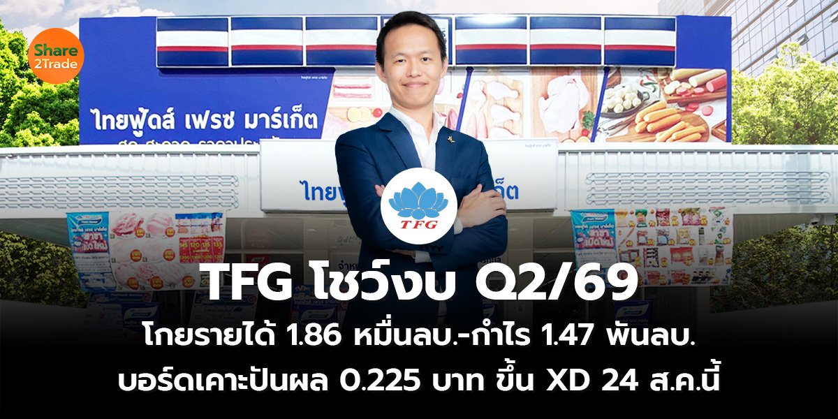 TFG โชว์งบ Q2/69 โกยรายได้ 1.86 หมื่นลบ.-กำไร 1.47 พันลบ. บอร์ดเคาะปันผล 0.225 บาท ขึ้น XD 24 ส.ค. นี้