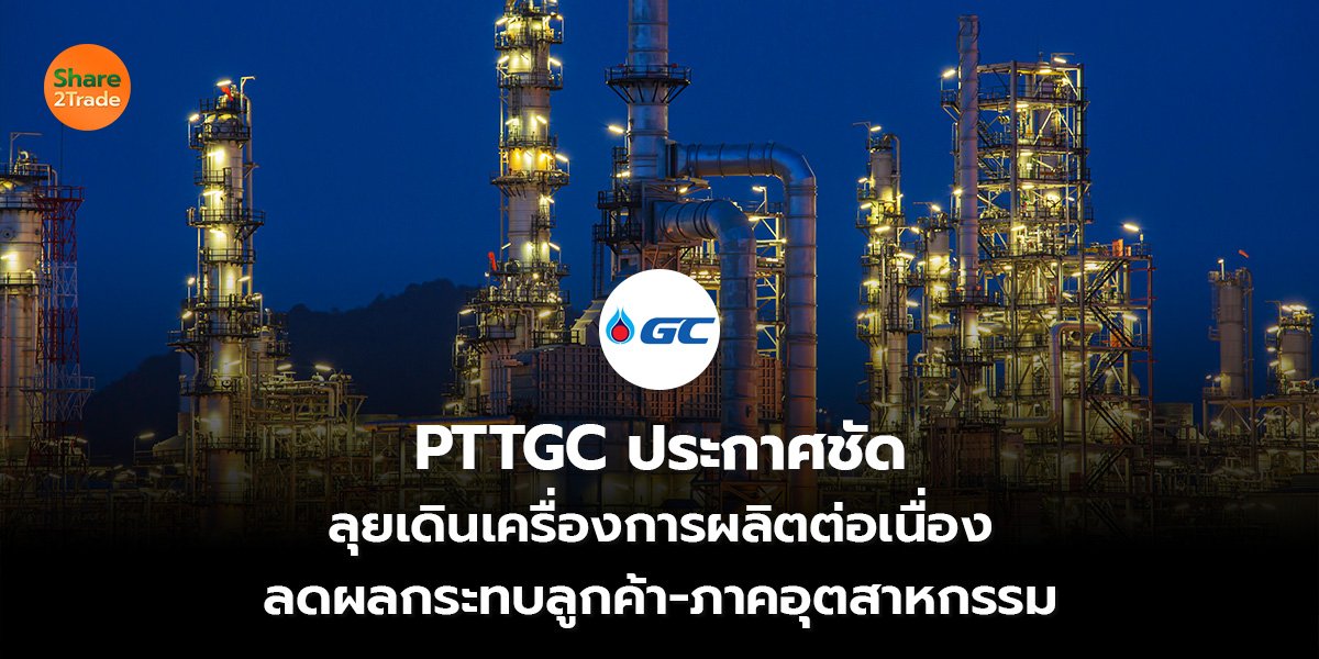PTTGC ประกาศชัด ลุยเดินเครื่องการผลิตต่อเนื่อง ลดผลกระทบลูกค้า-ภาคอุตสาหกรรม