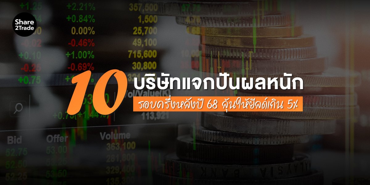 10 บริษัทแจกปันผลหนัก รอบครึ่งหลังปี 68 ลุ้นให้ยีลด์เกิน 5%