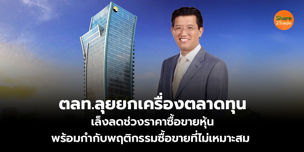 ตลท. ลุยยกเครื่องตลาดทุน เล็งลดช่วงราคาซื้อขายหุ้น พร้อมกำกับพฤติกรรมซื้อขายที่ไม่เหมาะสม