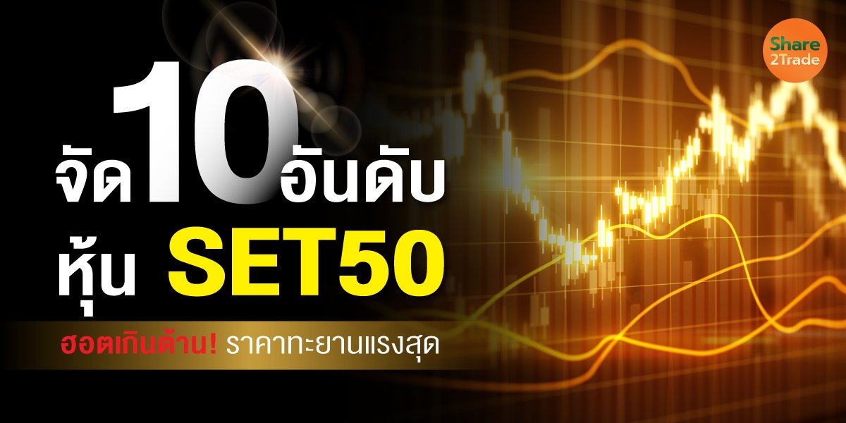 จัด 10 อันดับหุ้น SET50 ฮอตเกินต้าน! ราคาทะยานแรงสุด