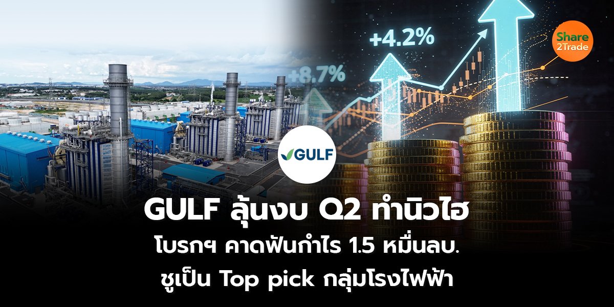 GULF ลุ้นงบ Q2 ทำนิวไฮ โบรกฯ คาดฟันกำไร 1.5 หมื่นลบ. ชูเป็น Top pick กลุ่มโรงไฟฟ้า
