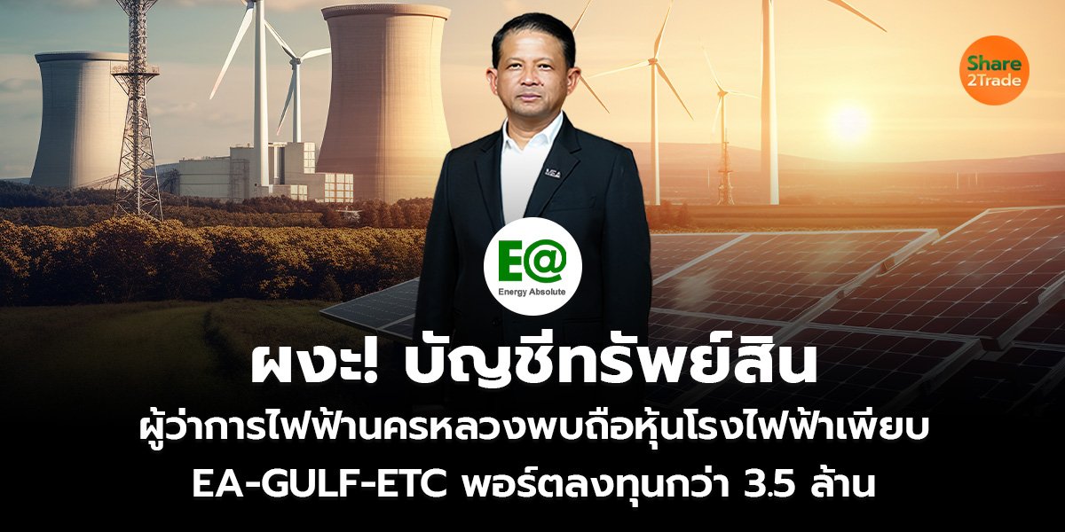 ผงะ! บัญชีทรัพย์สิน ผู้ว่าการไฟฟ้านครหลวง พบถือหุ้นโรงไฟฟ้าเพียบ EA-GULF-ETC พอร์ตลงทุนกว่า 3.5 ล้าน