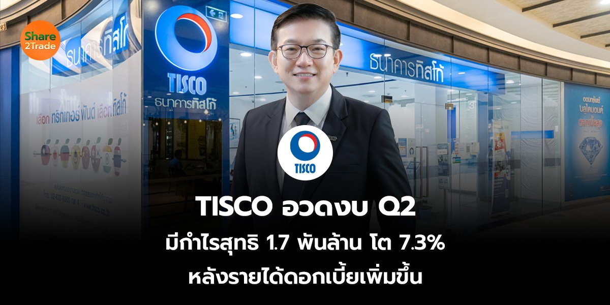 TISCO อวดงบ Q2 มีกำไรสุทธิ 1.7 พันล้าน โต 7.3% หลังรายได้ดอกเบี้ยเพิ่มขึ้น