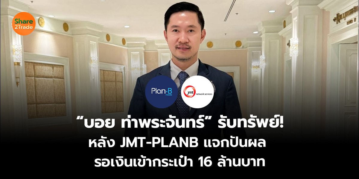 “บอย ท่าพระจันทร์” รับทรัพย์! หลัง JMT-PLANB แจกปันผล  รอเงินเข้ากระเป๋า 16 ล้านบาท