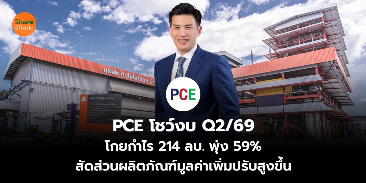 PCE โชว์งบ Q2/69  โกยกำไร 214 ลบ. พุ่ง 59% สัดส่วนผลิตภัณฑ์มูลค่าเพิ่มปรับสูงขึ้น