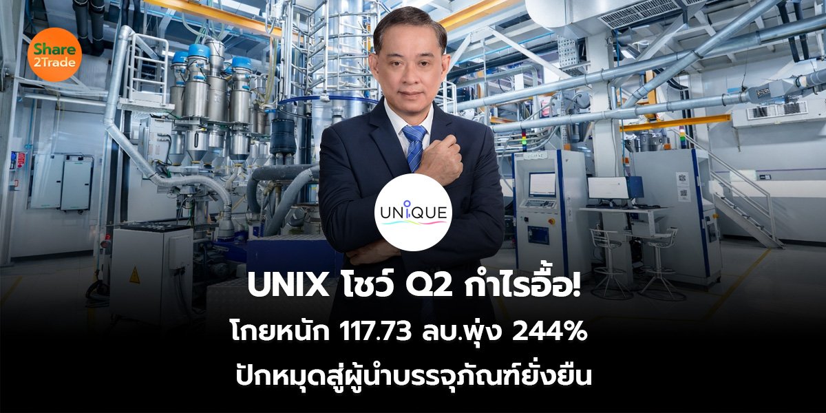 UNIX โชว์ Q2 กำไรอื้อ! โกยหนัก 117.73 ลบ.พุ่ง 244%  ปักหมุดสู่ผู้นำบรรจุภัณฑ์ยั่งยืน