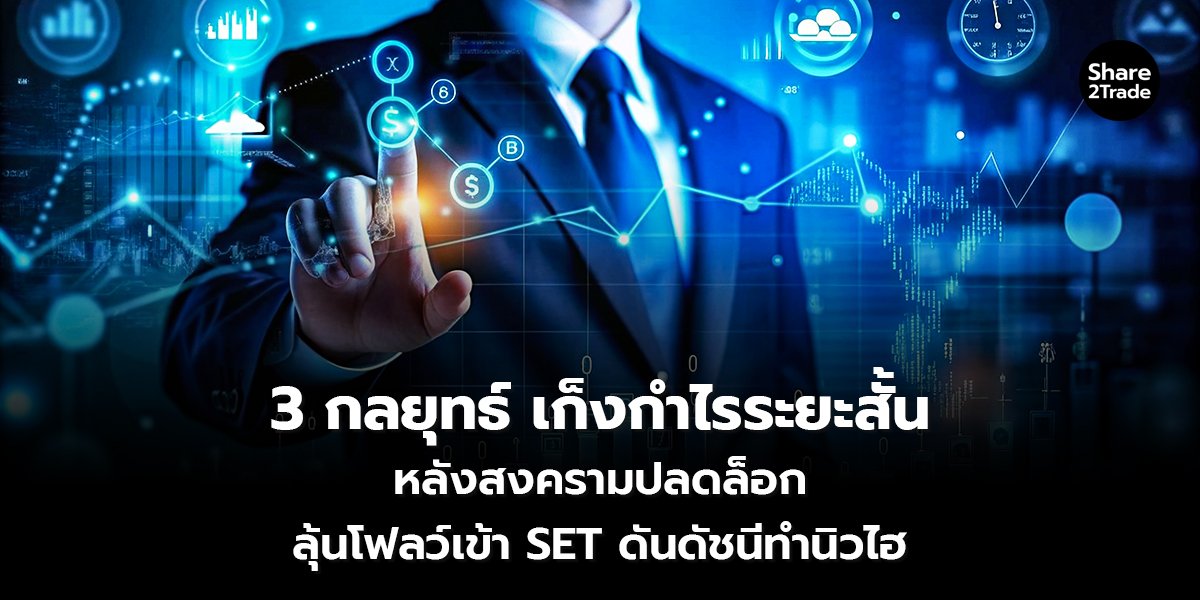 3 กลยุทธ์เก็งกำไรระยะสั้น หลังสงครามปลดล็อก ลุ้นโฟลว์เข้า SET ดันดัชนีทำนิวไฮ