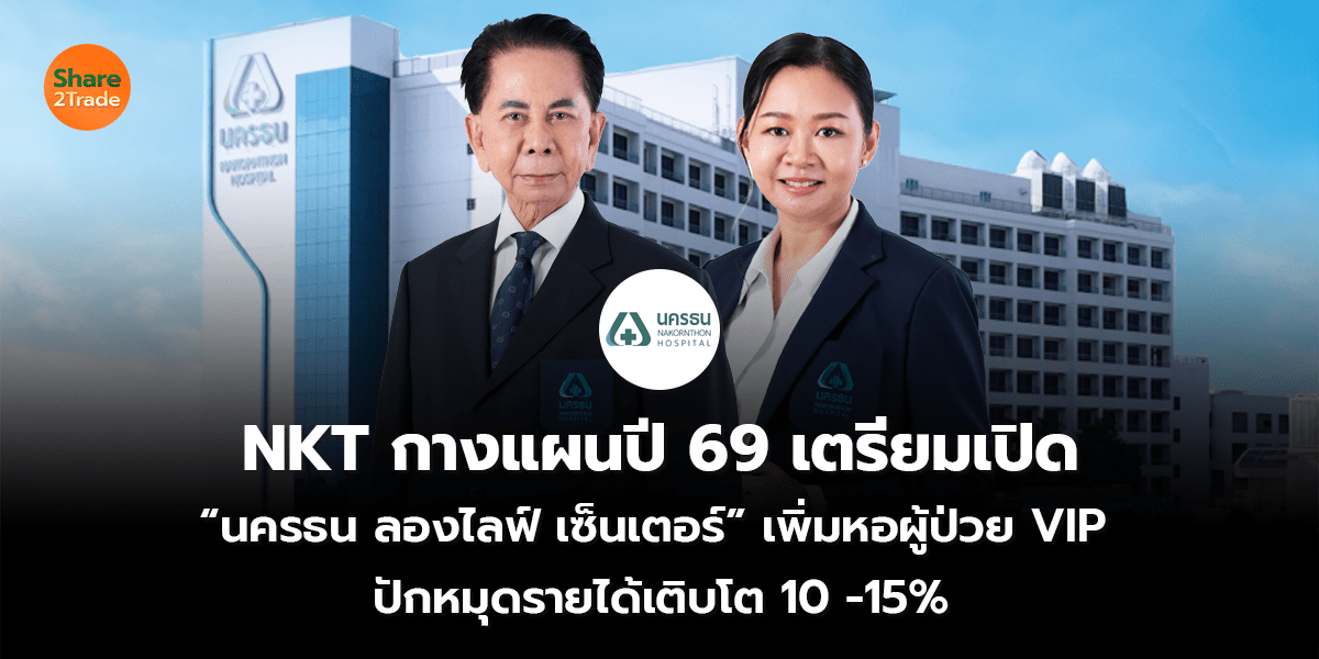 NKT กางแผนปี 69 เตรียมเปิด  “นครธน ลองไลฟ์ เซ็นเตอร์” เพิ่มหอผู้ป่วย VIP  ปักหมุดรายได้เติบโต 10 -15%