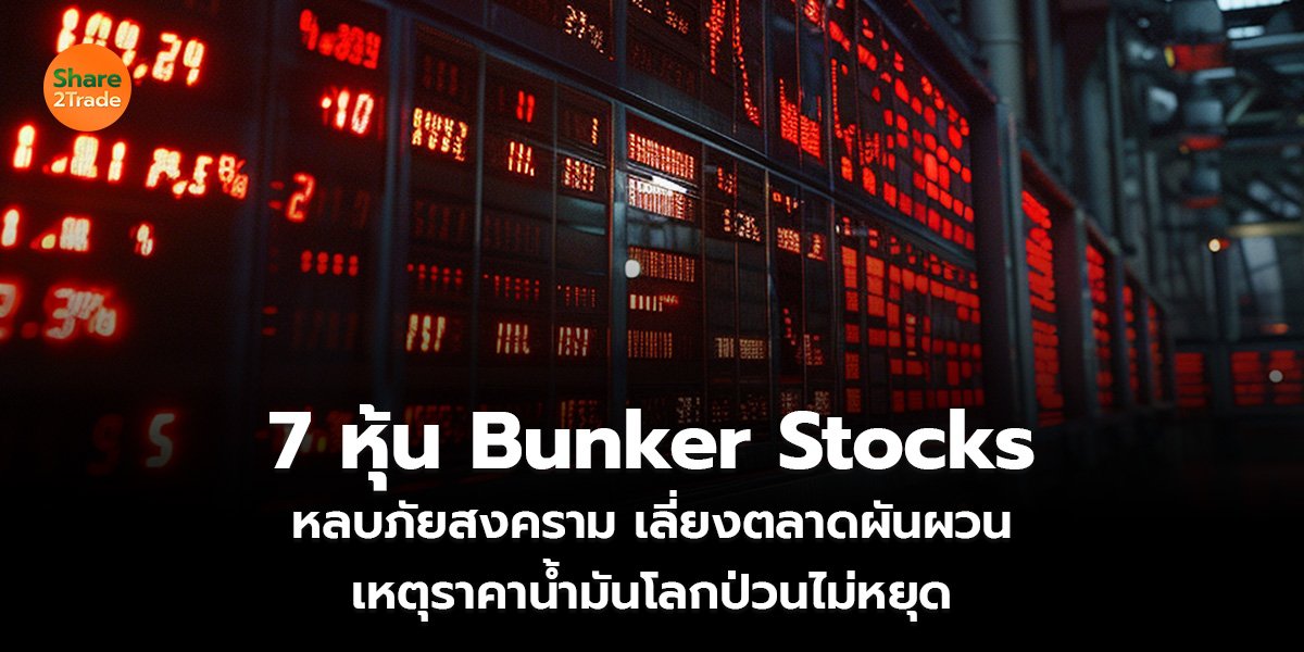 7 หุ้น Bunker Stocks หลบภัยสงคราม เลี่ยงตลาดผันผวน เหตุราคาน้ำมันโลกป่วนไม่หยุด