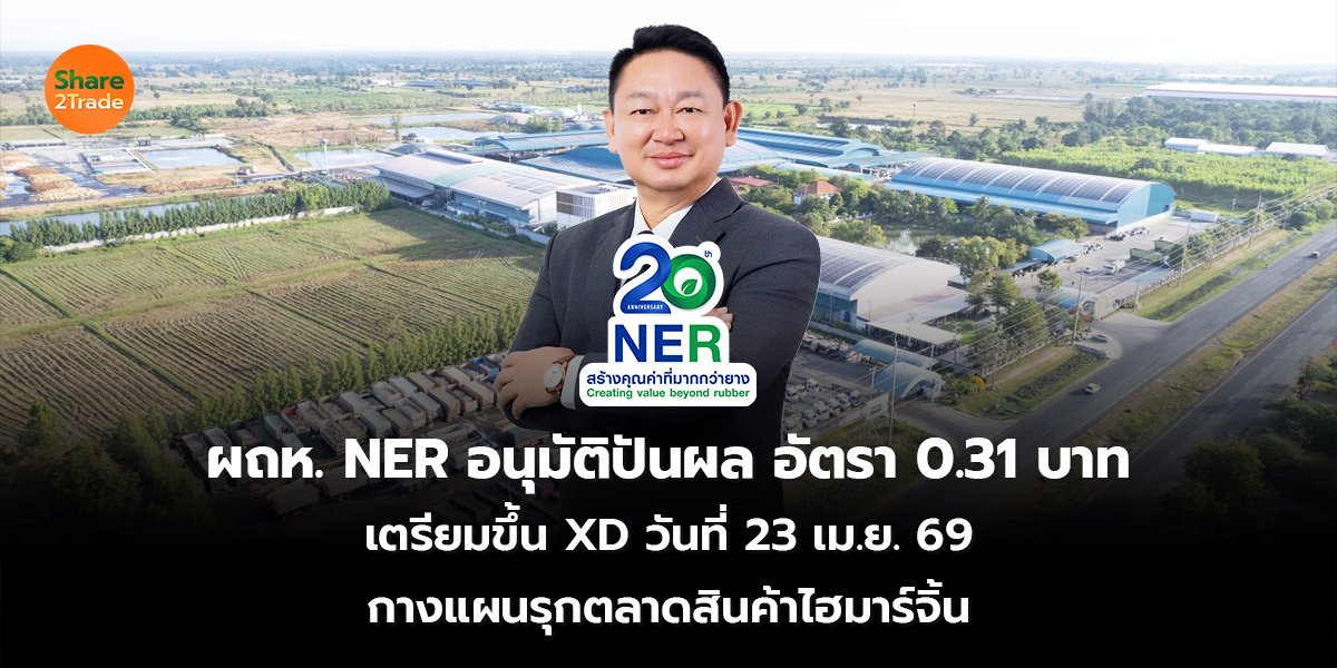 ผถห. NER อนุมัติปันผลอัตรา 0.31 บาท เตรียมขึ้น XD วันที่ 23 เม.ย. 69 กางแผนรุกตลาดสินค้าไฮมาร์จิ้น