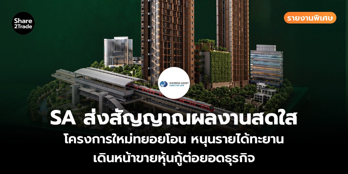 รายงานพิเศษ : SA ส่งสัญญาณผลงานสดใส โครงการใหม่ทยอยโอน หนุนรายได้ทะยาน เดินหน้าขายหุ้นกู้ต่อยอดธุรกิจ