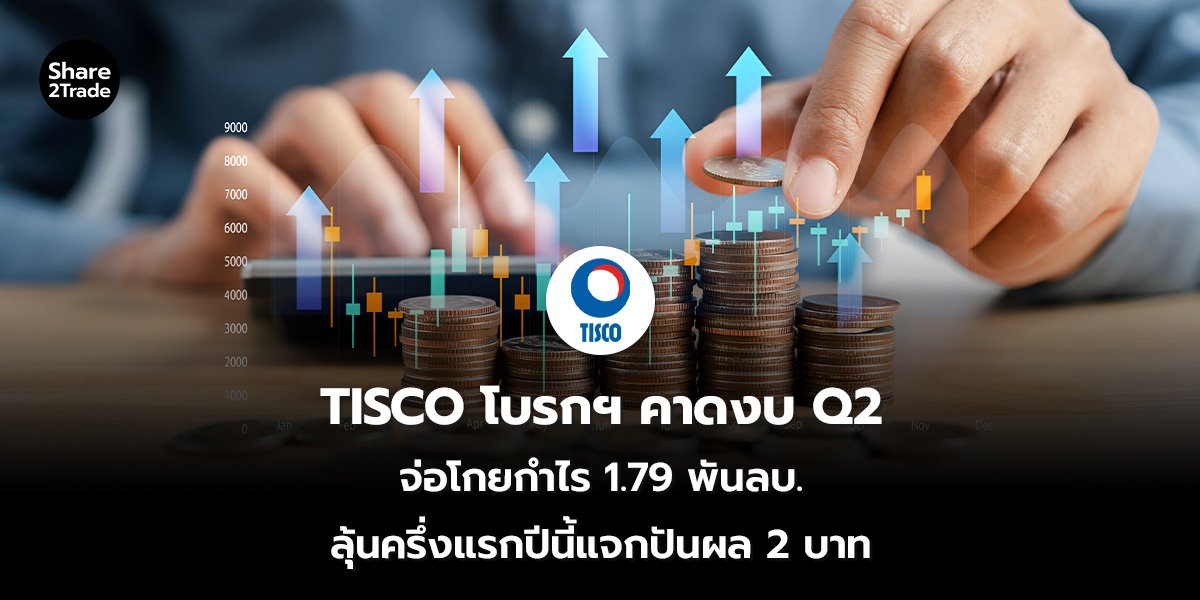 TISCO โบรกฯ คาดงบ Q2 จ่อโกยกำไร 1.79 พันลบ.  ลุ้นครึ่งแรกปีนี้แจกปันผล 2 บาท