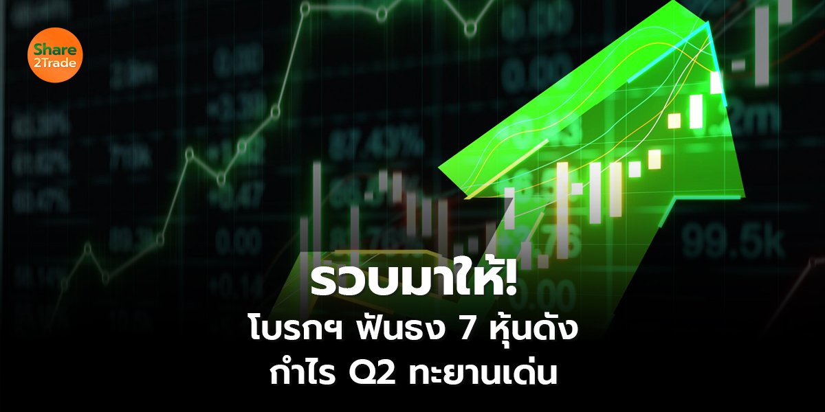 รวบมาให้! โบรกฯ ฟันธง 7 หุ้นดัง กำไร Q2 ทะยานเด่น
