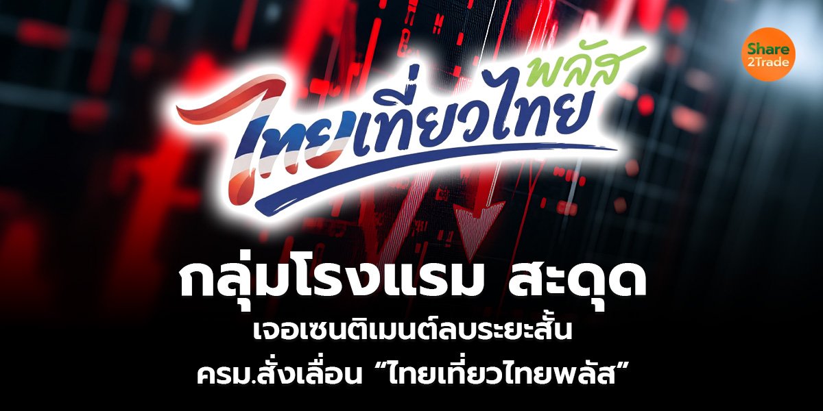 กลุ่มโรงแรม สะดุด เจอเซนติเมนต์ลบระยะสั้น ครม.สั่งเลื่อน “ไทยเที่ยวไทยพลัส”