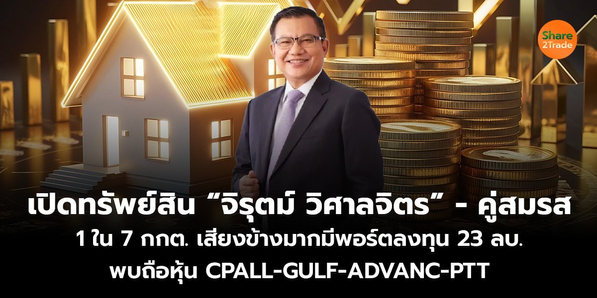เปิดทรัพย์สิน “จิรุตม์ วิศาลจิตร” - คู่สมรส 1 ใน 7 กกต. เสียงข้างมาก มีพอร์ตลงทุน 23 ลบ. พบถือหุ้น CPALL-GULF-ADVANC-PTT