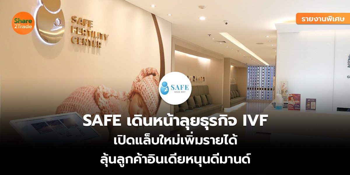 รายงานพิเศษ : SAFE เดินหน้าลุยธุรกิจ IVF เปิดแล็บใหม่เพิ่มรายได้ ลุ้นลูกค้าอินเดียหนุนดีมานด์