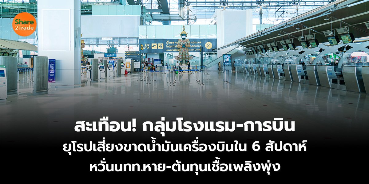 สะเทือน!! กลุ่มโรงแรม-การบิน ยุโรปเสี่ยงขาดน้ำมันเครื่องบินใน 6 สัปดาห์ หวั่นนทท.หาย-ต้นทุนเชื้อเพลิงพุ่ง