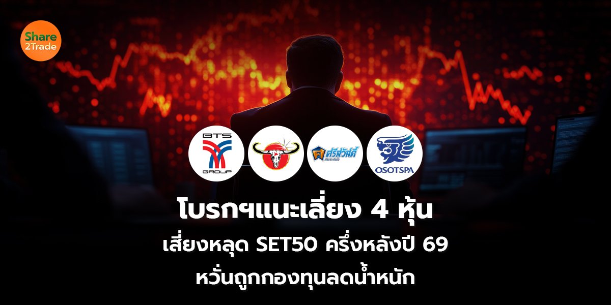โบรกฯแนะเลี่ยง 4 หุ้น เสี่ยงหลุด SET50 ครึ่งหลังปี 69 หวั่นถูกกองทุนลดน้ำหนัก