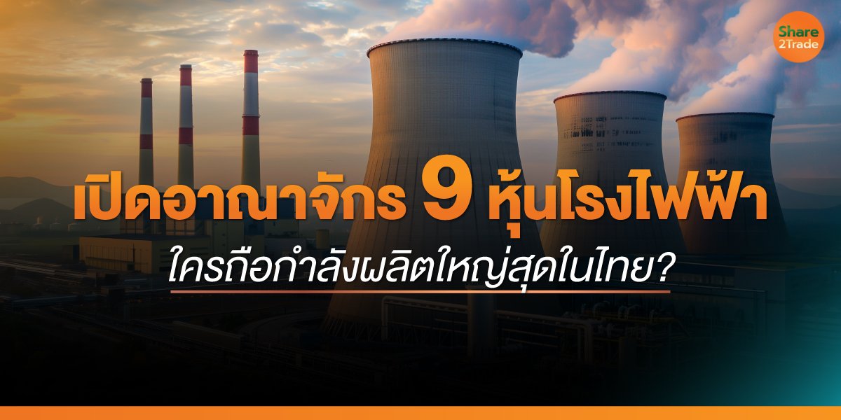 เปิดอาณาจักร 9 หุ้นโรงไฟฟ้า ใครถือกำลังผลิตใหญ่สุดในไทย?