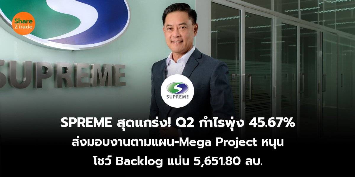 SPREME สุดแกร่ง! Q2 กำไรพุ่ง 45.67% ส่งมอบงานตามแผน-Mega Project หนุน โชว์ Backlog แน่น 5,651.80 ลบ.