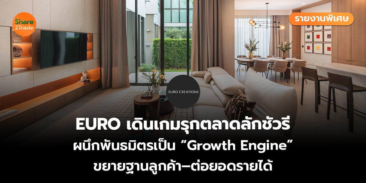 รายงานพิเศษ : EURO เดินเกมรุกตลาดลักชัวรี ผนึกพันธมิตรเป็น “Growth Engine” ขยายฐานลูกค้า–ต่อยอดรายได้