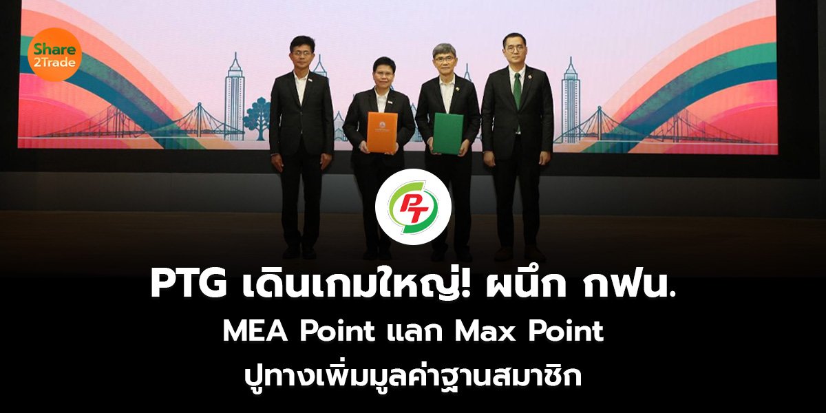 PTG เดินเกมใหญ่! ผนึก กฟน.  MEA Point แลก Max Point  ปูทางเพิ่มมูลค่าฐานสมาชิก