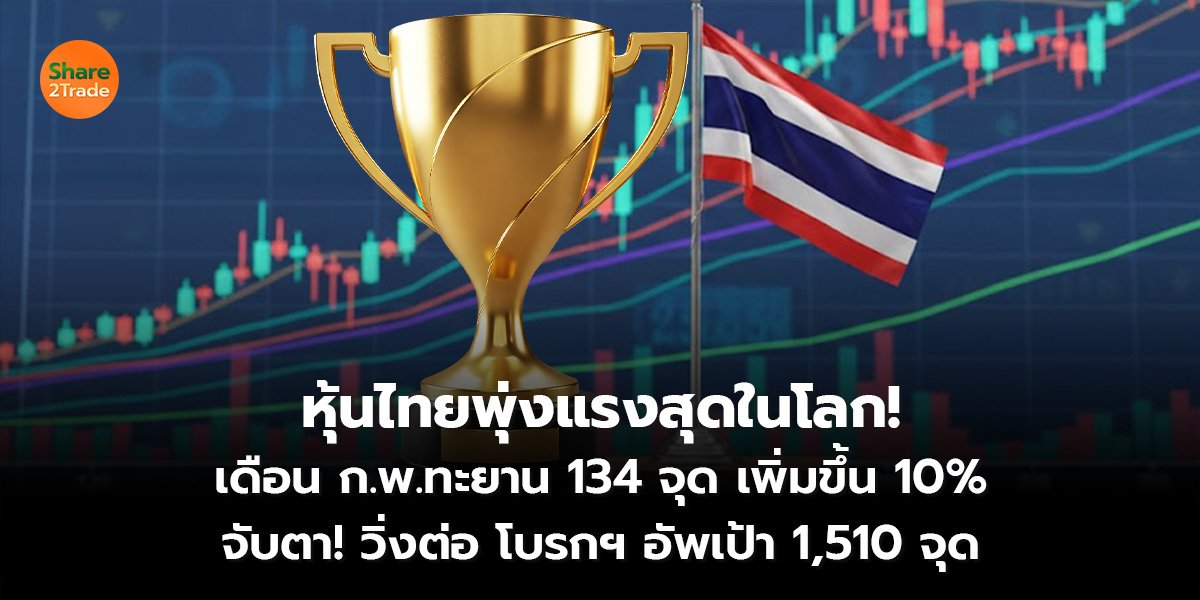 หุ้นไทยพุ่งแรงสุดในโลก! เดือน ก.พ.ทะยาน 134 จุด เพิ่มขึ้น 10% จับตา! วิ่งต่อ โบรกฯ อัพเป้า 1,510 จุด