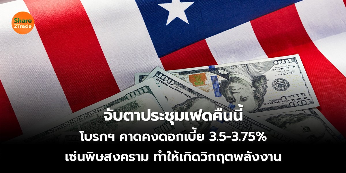 จับตาประชุมเฟดคืนนี้ โบรกฯ คาดคงดอกเบี้ย 3.5-3.75% เซ่นพิษสงคราม ทำให้เกิดวิกฤตพลังงาน