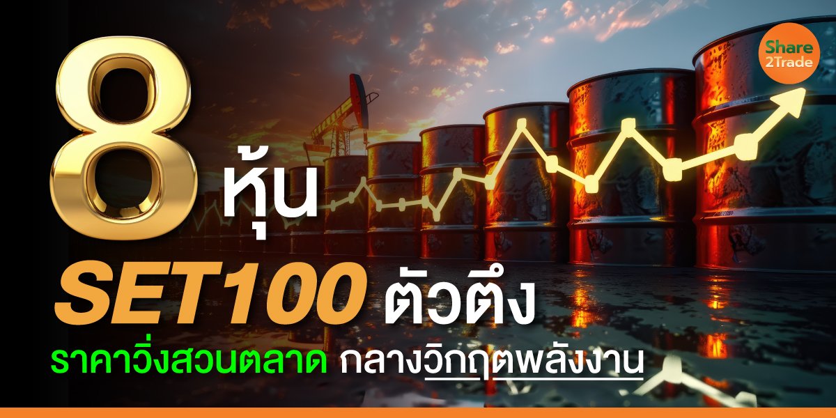 8 หุ้น SET100 ตัวตึง ราคาวิ่งสวนตลาด กลางวิกฤตพลังงาน