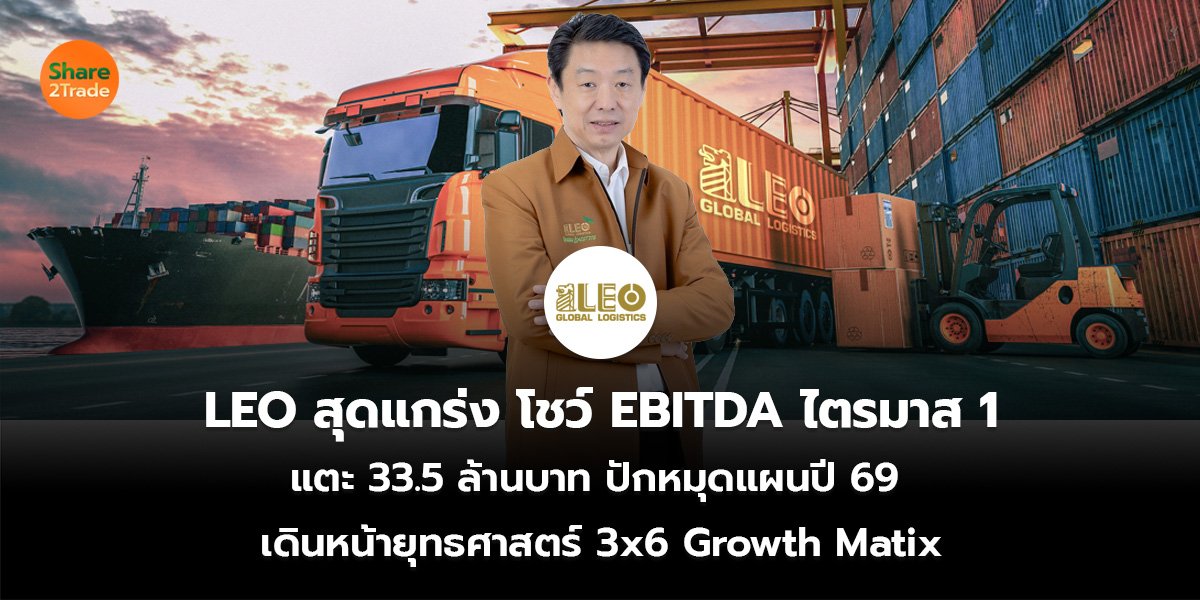 LEO สุดแกร่ง โชว์ EBITDA ไตรมาส 1 แตะ 33.5 ล้านบาท ปักหมุดแผนปี 69 เดินหน้ายุทธศาสตร์ 3x6 Growth Matix