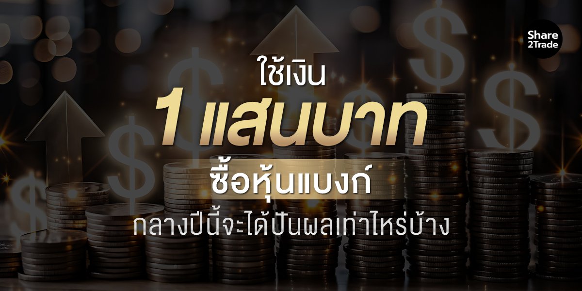 ใช้เงิน 1 แสนบาท ซื้อหุ้นแบงก์ กลางปีนี้จะได้ปันผลเท่าไหร่บ้าง