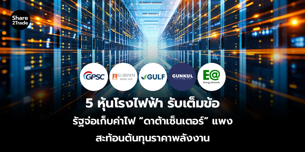 5 หุ้นโรงไฟฟ้า รับเต็มข้อ รัฐจ่อเก็บค่าไฟ “ดาต้าเซ็นเตอร์” แพง สะท้อนต้นทุนราคาพลังงาน