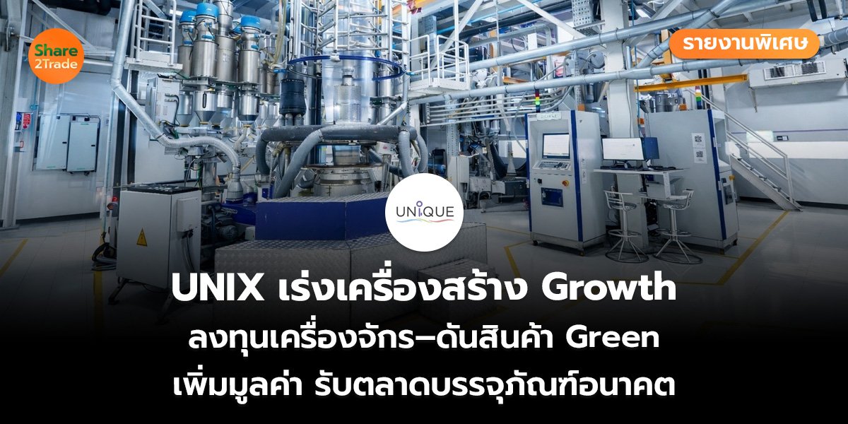 รายงานพิเศษ : UNIX เร่งเครื่องสร้าง Growth ลงทุนเครื่องจักร–ดันสินค้า Green เพิ่มมูลค่า รับตลาดบรรจุภัณฑ์อนาคต
