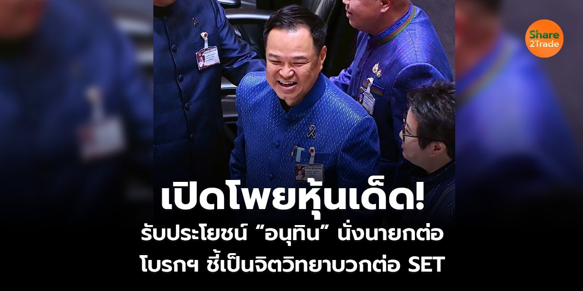เปิดโพยหุ้นเด็ด! รับประโยชน์ “อนุทิน” นั่งนายกต่อ โบรกฯ ชี้เป็นจิตวิทยาบวกต่อ SET Index