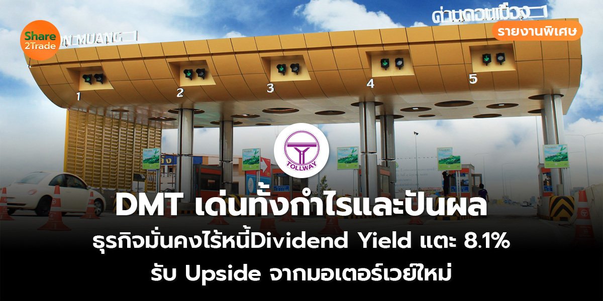 รายงานพิเศษ : DMT เด่นทั้งกำไรและปันผล ธุรกิจมั่นคงไร้หนี้Dividend Yield แตะ 8.1% รับ Upside จากมอเตอร์เวย์ใหม่