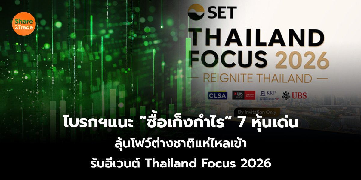 โบรกฯแนะ “ซื้อเก็งกำไร 7 หุ้นเด่น ลุ้นโฟว์ต่างชาติแห่ไหลเข้า รับอีเวนต์ Thailand Focus 2026