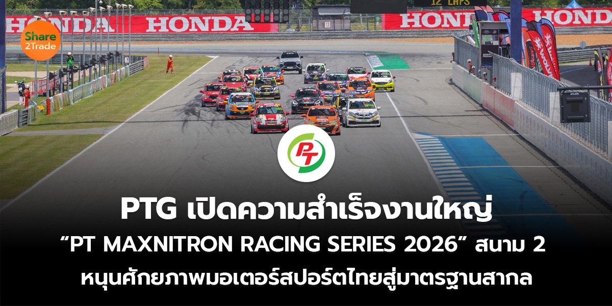 PTG เปิดความสำเร็จงานใหญ่ “PT MAXNITRON RACING SERIES 2026” สนาม 2 หนุนศักยภาพมอเตอร์สปอร์ตไทยสู่มาตรฐานสากล