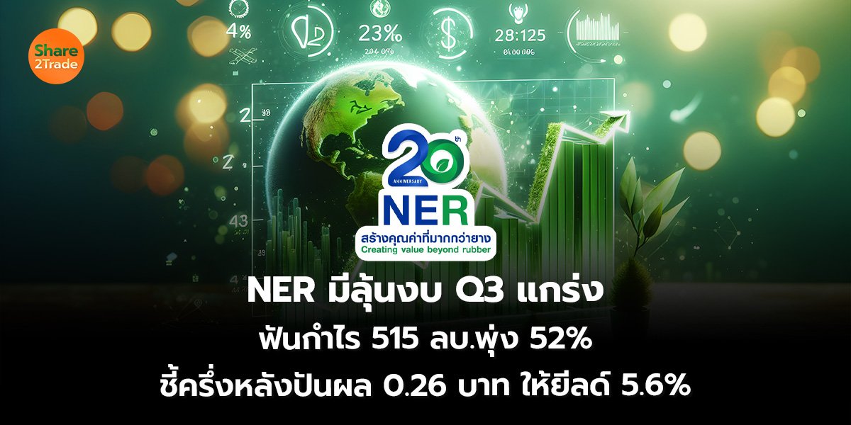 NER มีลุ้นงบ Q3 แกร่ง ฟันกำไร 515 ลบ.พุ่ง 52% ชี้ครึ่งหลังปันผล 0.26 บาท ให้ยีลด์ 5.6%