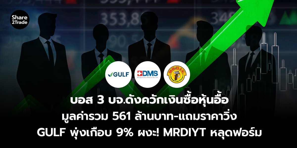 บอส 3 บจ.ดังควักเงินซื้อหุ้นอื้อ มูลค่ารวม 561 ล้านบาท-แถมราคาวิ่ง GULF พุ่งเกือบ 9% ผงะ! MRDIYT หลุดฟอร์ม