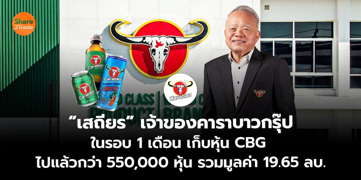 “เสถียร” เจ้าของคาราบาวกรุ๊ป ในรอบ 1 เดือน เก็บหุ้น CBG ไปแล้วกว่า 550,000 หุ้น รวมมูลค่า 19.65 ลบ.