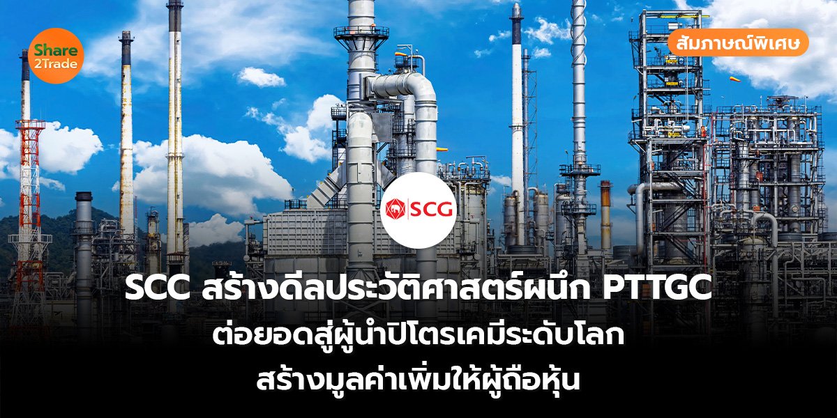 รายงานพิเศษ : SCC สร้างดีลประวัติศาสตร์ผนึก PTTGC ต่อยอดสู่ผู้นำปิโตรเคมีระดับโลก สร้างมูลค่าเพิ่มให้ผู้ถือหุ้น
