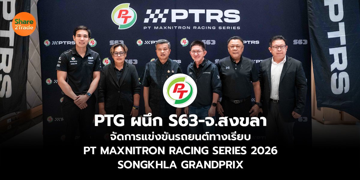 PTG ผนึก S63-จ.สงขลา  จัดการแข่งขันรถยนต์ทางเรียบ  PT MAXNITRON RACING SERIES 2026 SONGKHLA GRANDPRIX