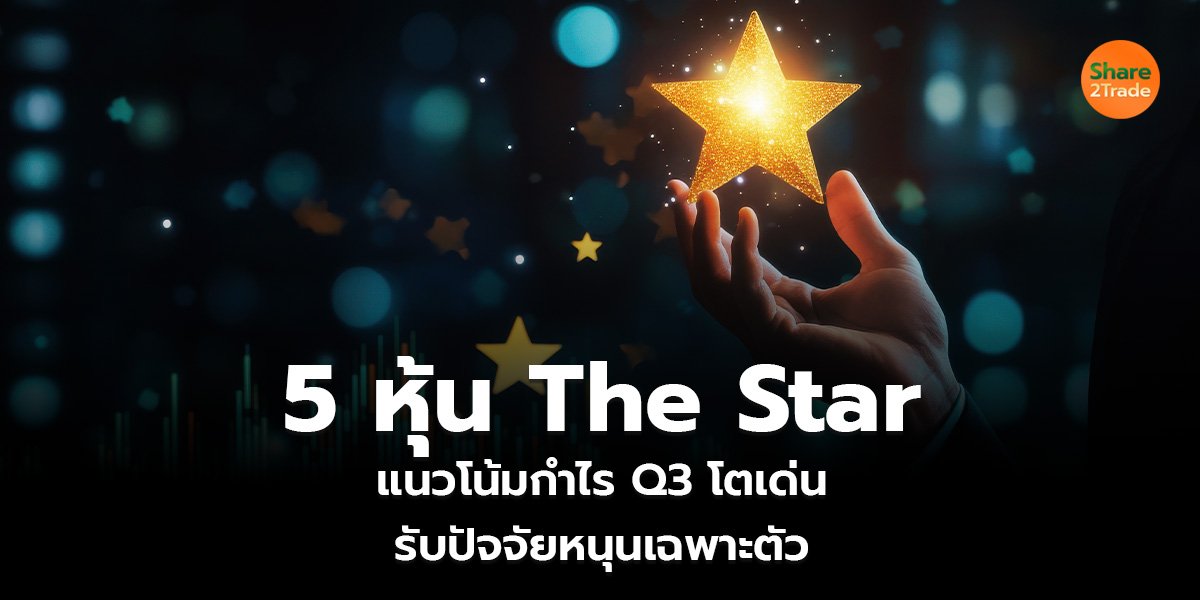คัด 5 หุ้น The Star แนวโน้มกำไร Q3 โตเด่น รับปัจจัยหนุนเฉพาะตัว