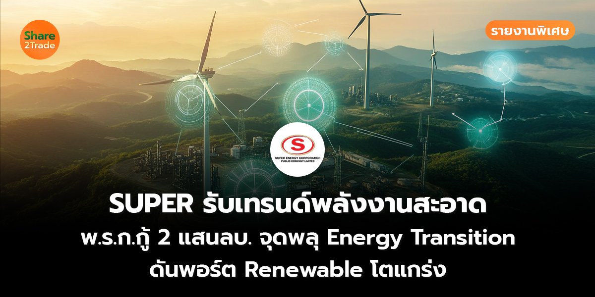 รายงานพิเศษ : SUPER รับเทรนด์พลังงานสะอาด พ.ร.ก.กู้ 2 แสนลบ. จุดพลุ Energy Transition ดันพอร์ต Renewable โตแกร่ง